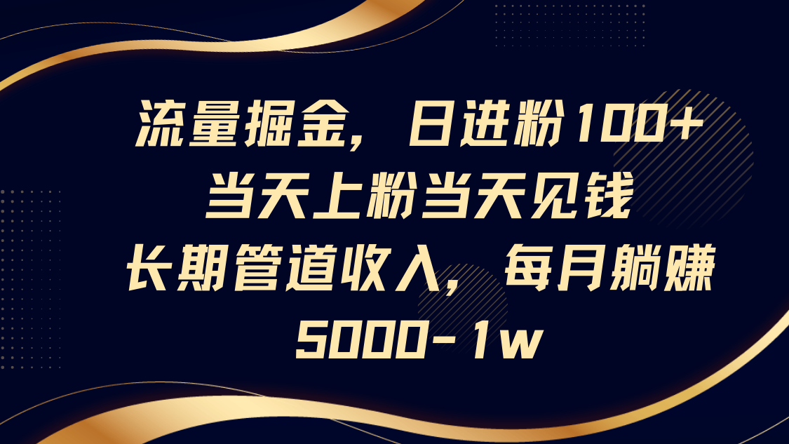 流量掘金，日进粉100+,当天上粉当天见钱，长期管道收入，每月躺赚5000-1w-墨尘项目社