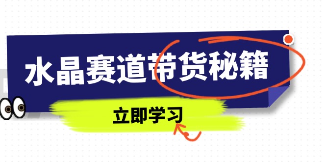 水晶赛道带货秘籍，国学结合、短视频起号、拍摄技巧、直播话术等内容-墨尘项目社