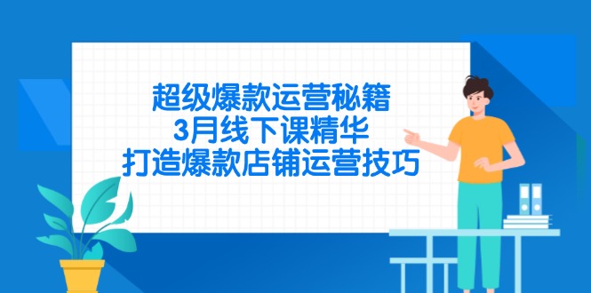 超级爆款运营秘籍，3月线下课精华，打造爆款店铺运营技巧-墨尘项目社